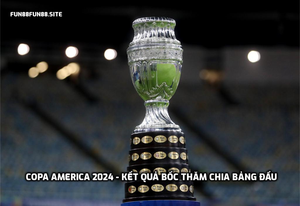 Copa America 2024 - Kết quả bốc thăm chia bảng đấu các đội