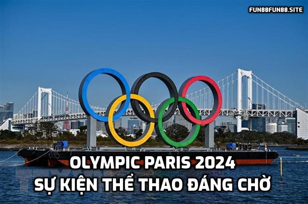 Olympic Paris 2024 - Sự kiện thể thao đáng mong chờ nhất