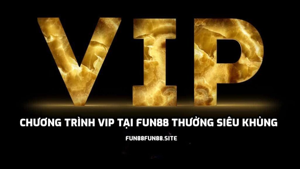 Chương trình VIP tại Fun88 thưởng siêu khủng