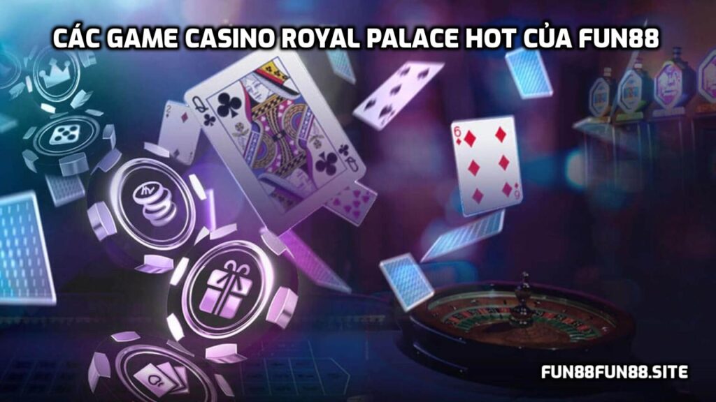 Casino Royal Palace Fun88, game gì hot?
