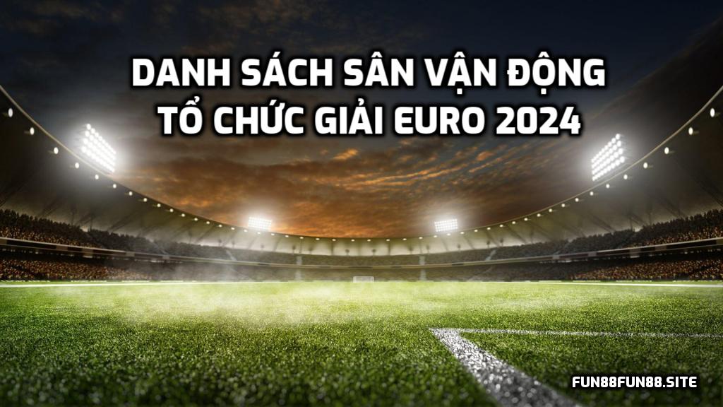 Sân vận động tổ chức Euro 2024