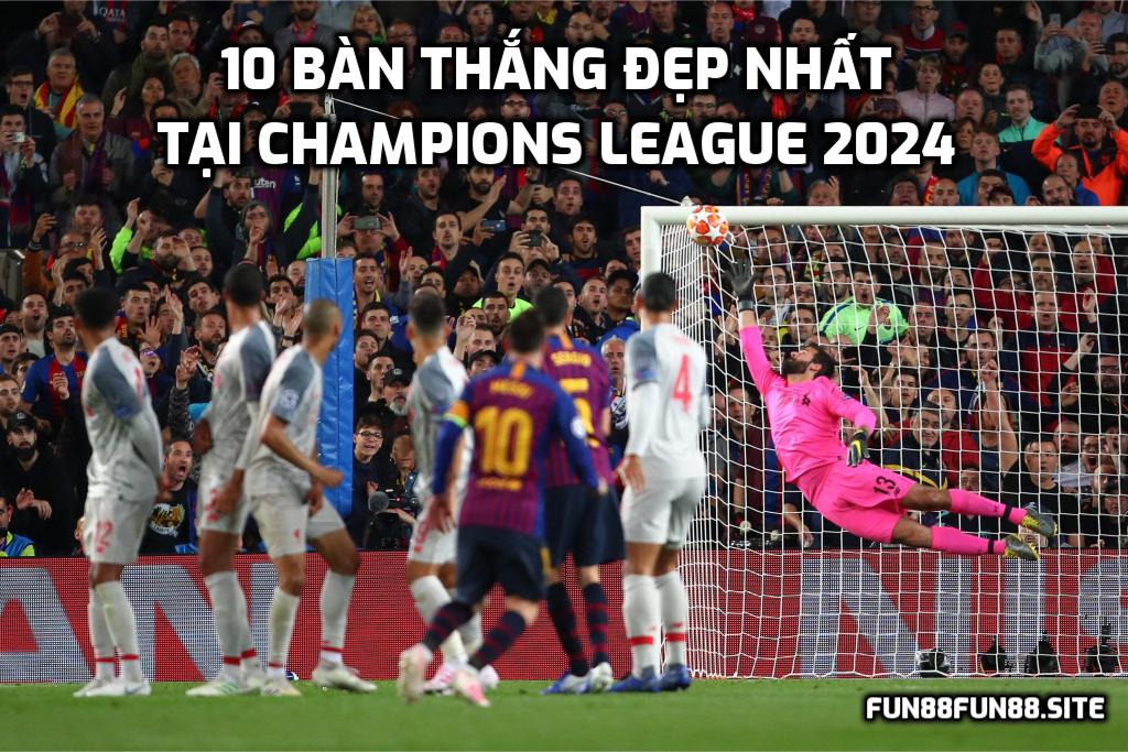 10 bàn thắng đẹp nhất tại Champions League 2024