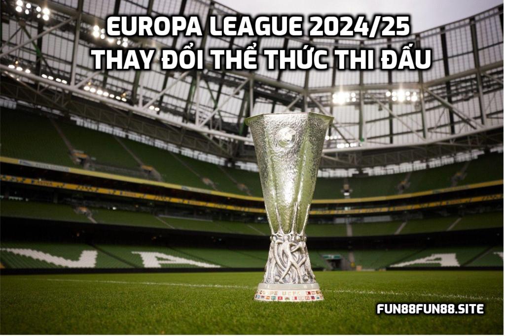 Europa League 2024/25 thay đổi thể thức thi đấu