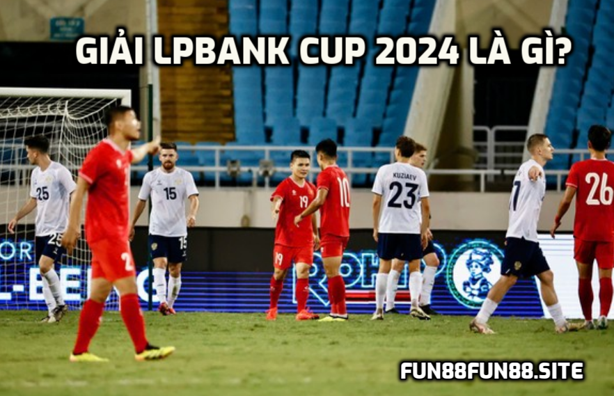 Giải LPBank Cup 2024 là gì?