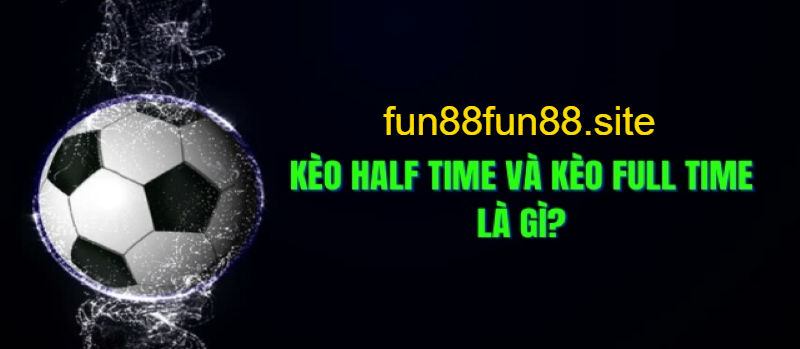 Khái quát chung về kèo half và full time