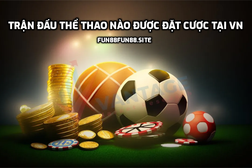 Trận đấu thể thao nào được đặt cược tại VN