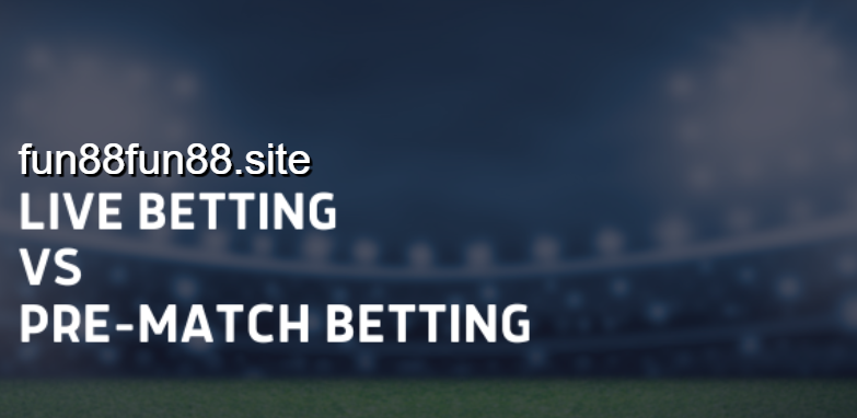 Tìm hiểu Live betting vs Prematch betting