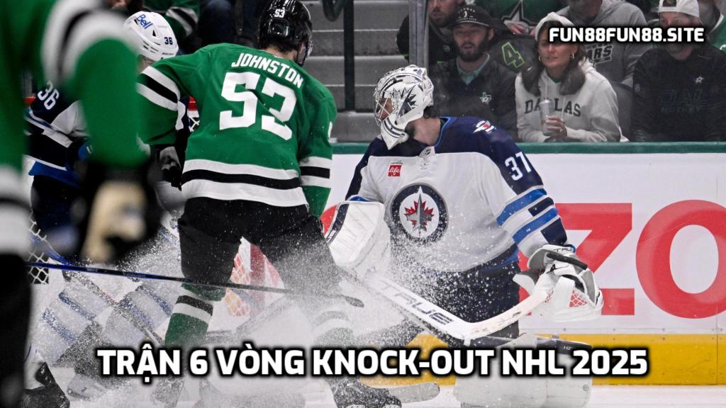 Trận 6 vòng knock-out NHL 2025