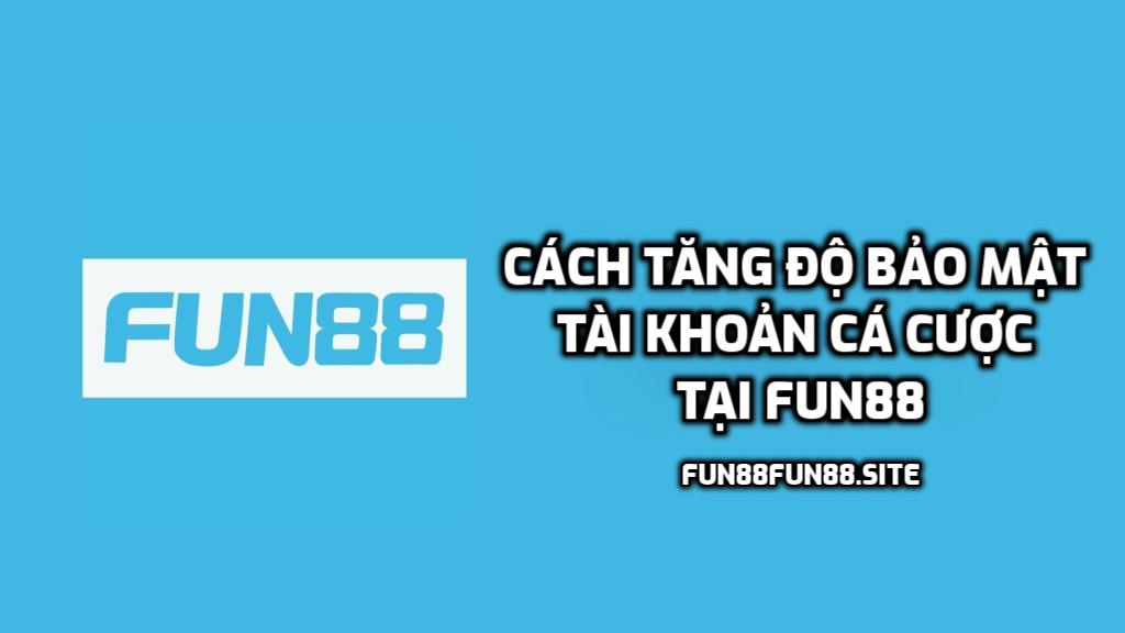 Bảo mật tài khoản cá cược tại Fun88