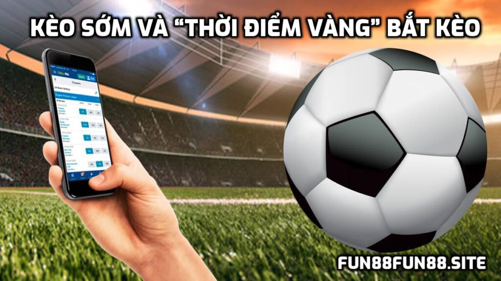 Kèo sớm và “thời điểm vàng” bắt kèo