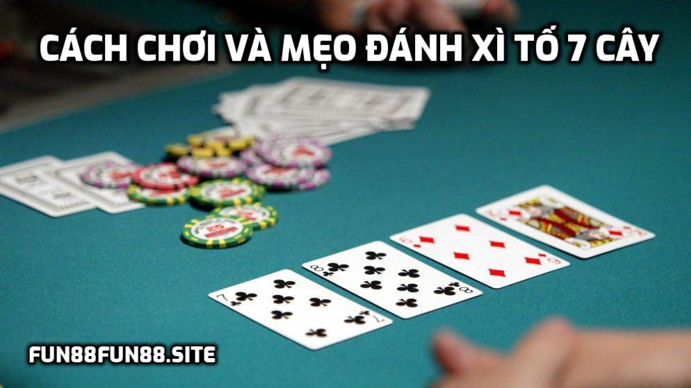 Cách chơi và mẹo đánh Xì Tố 7 cây