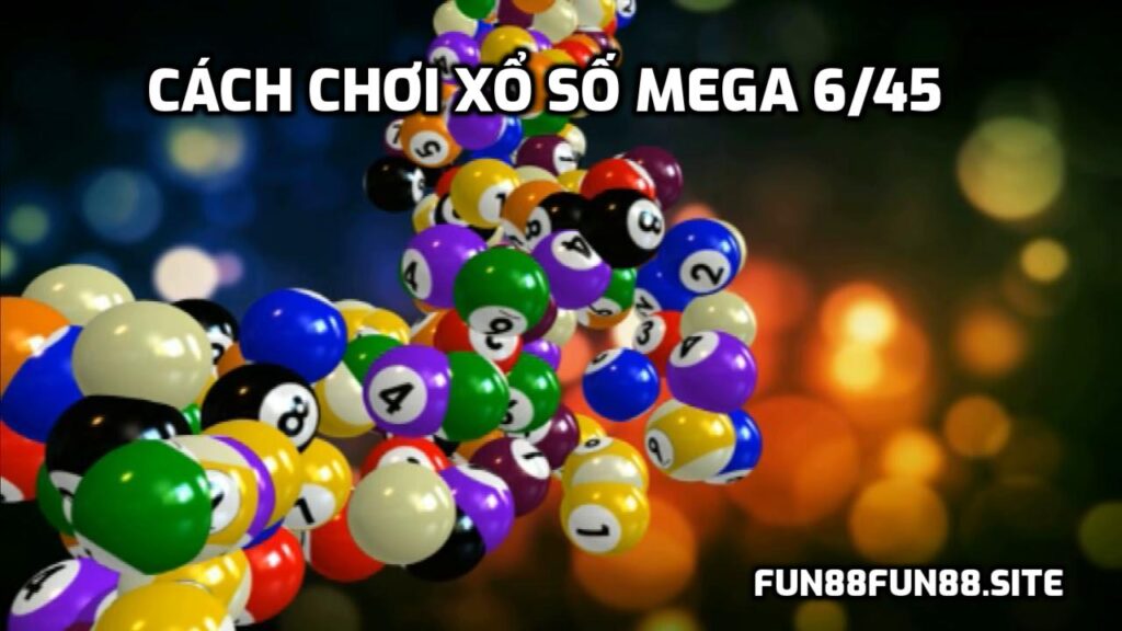 Cách chơi xổ số Mega 6/45