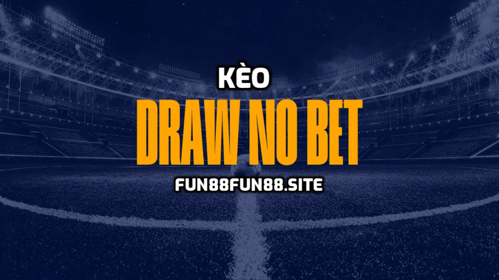 Kèo Draw No Bet là gì?