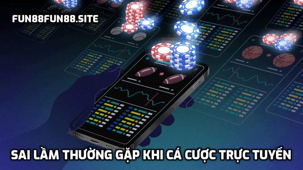 Sai Lầm Thường Gặp Khi Cá Cược Trực Tuyến