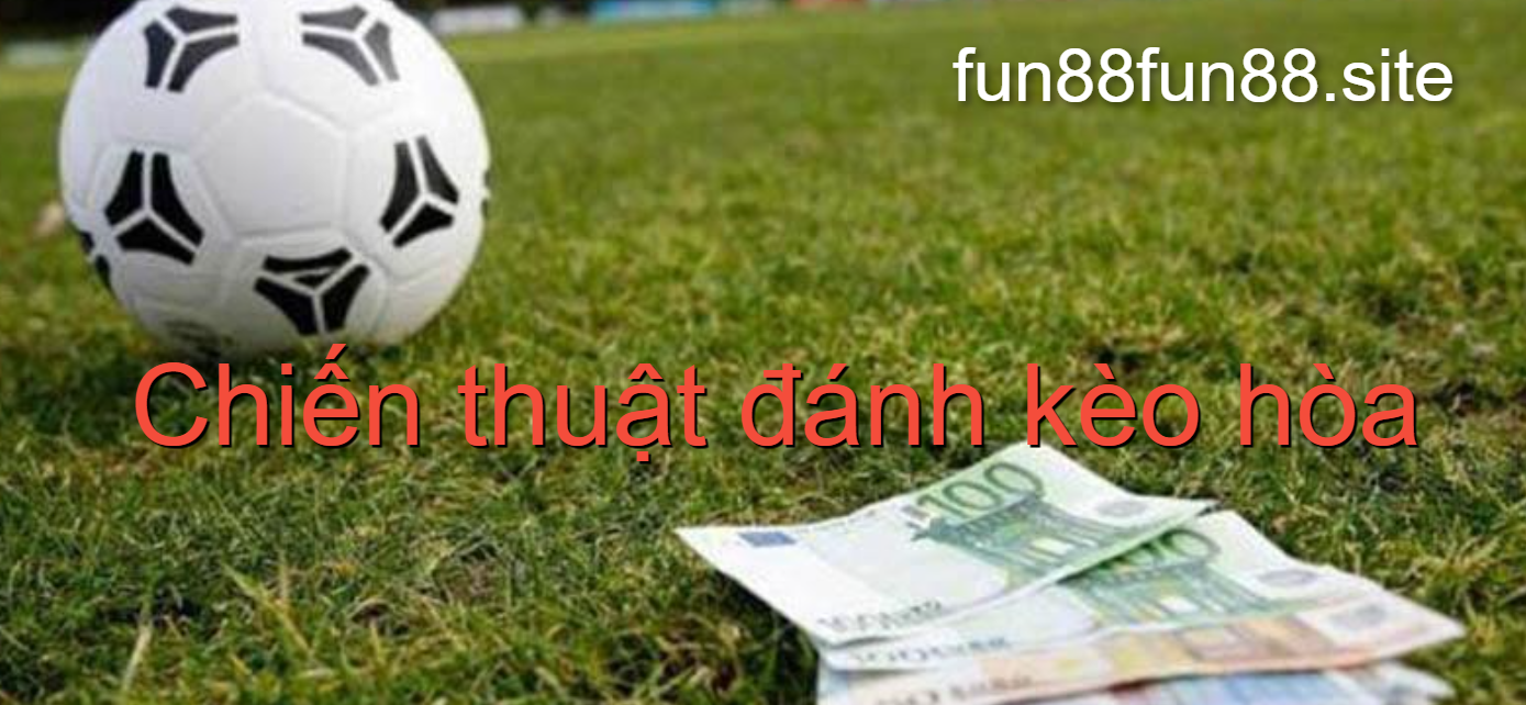 Chia sẻ chiến thuật đánh kèo hòa