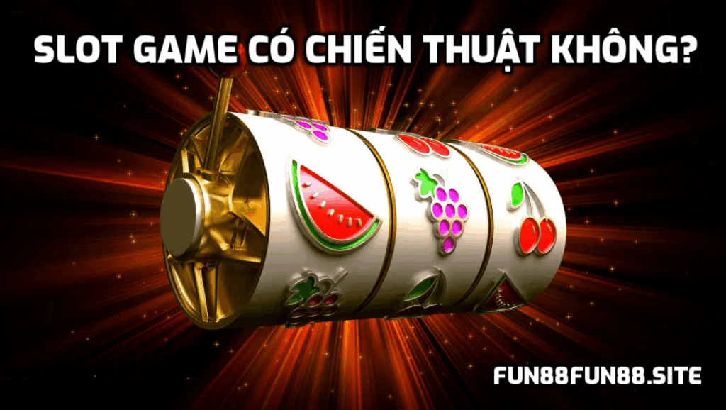 Slot game có chiến thuật không?