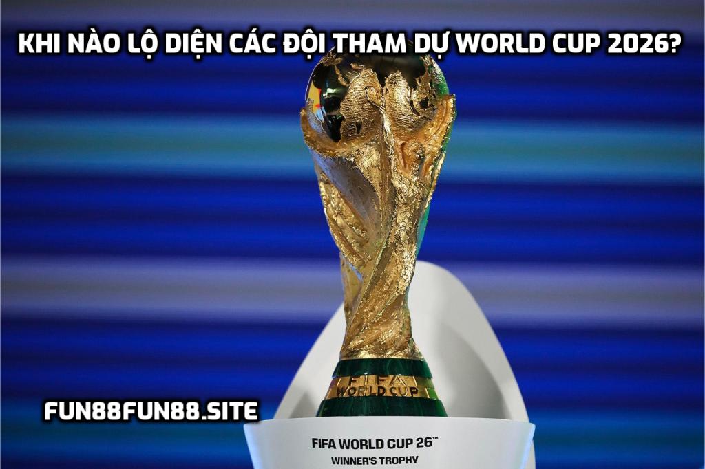 Lộ diện các đội tham dự World Cup 2026?