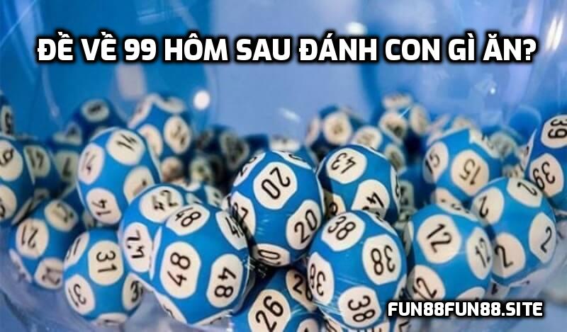 Đề về 99 hôm sau đánh con gì ăn