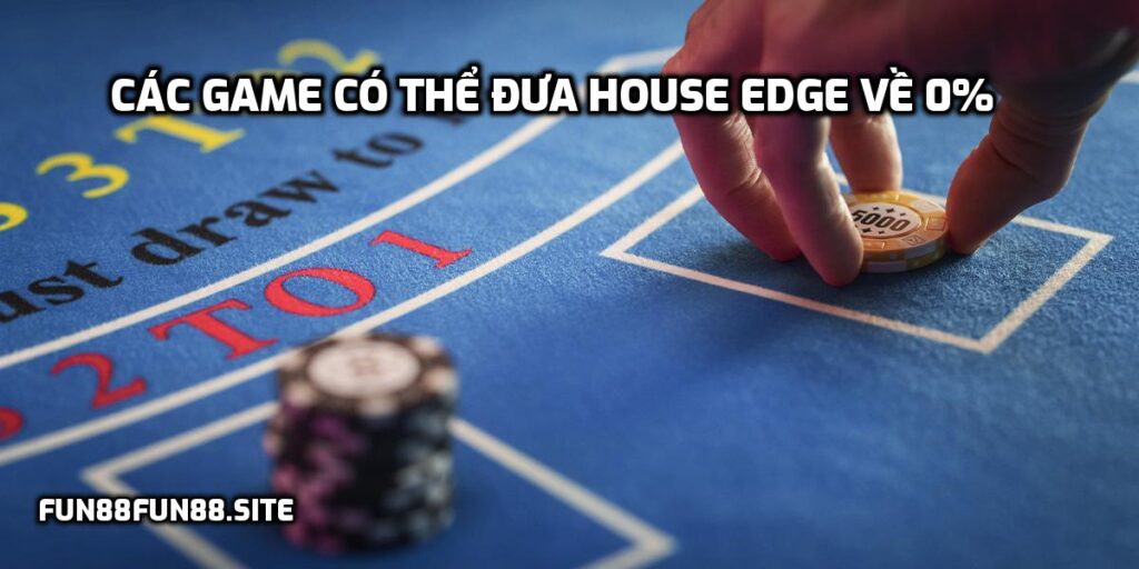Các game có thể đưa House Edge về 0%