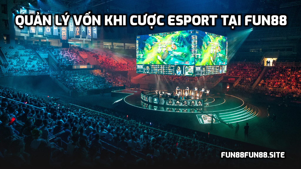 Quản lý vốn khi cược Esport tại Fun88