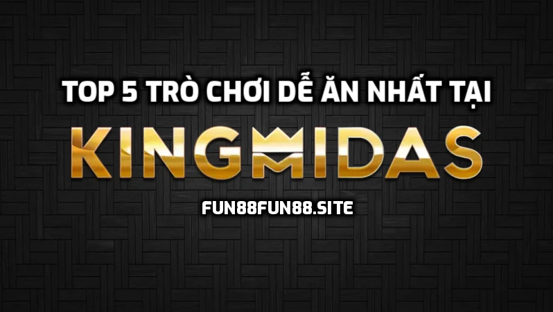 Top 5 trò chơi dễ ăn nhất tại KingMidas
