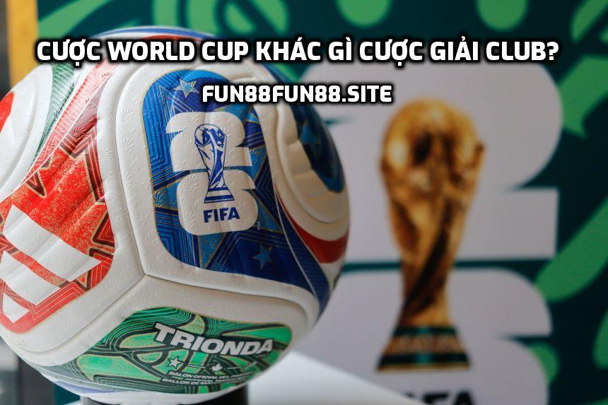 Cược World Cup khác gì cược giải club?