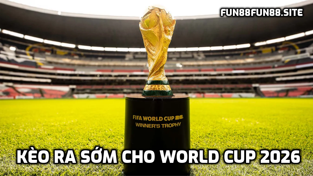 Kèo ra sớm cho World Cup 2026