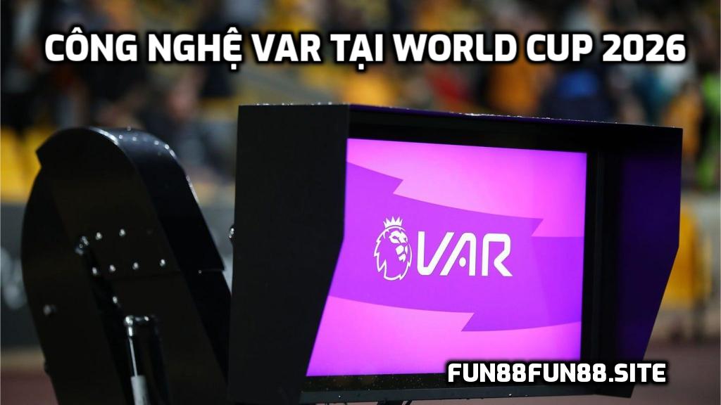Công nghệ VAR tại World Cup 2026