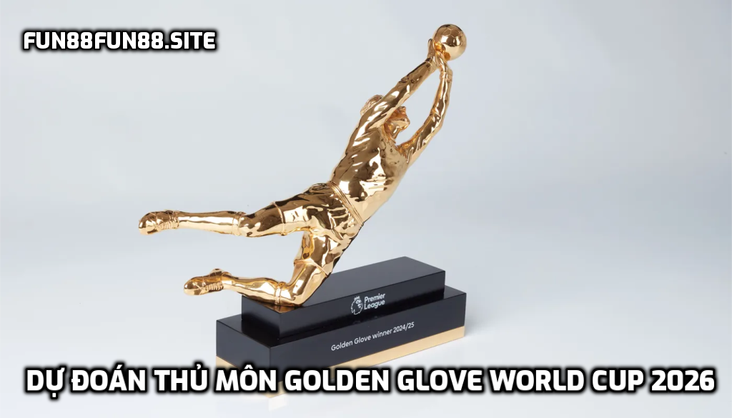 Dự đoán thủ môn Golden Glove World Cup 2026