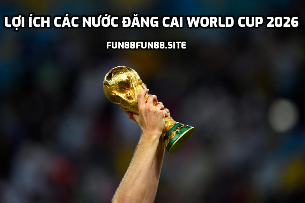 Lợi ích các nước đăng cai World Cup 2026