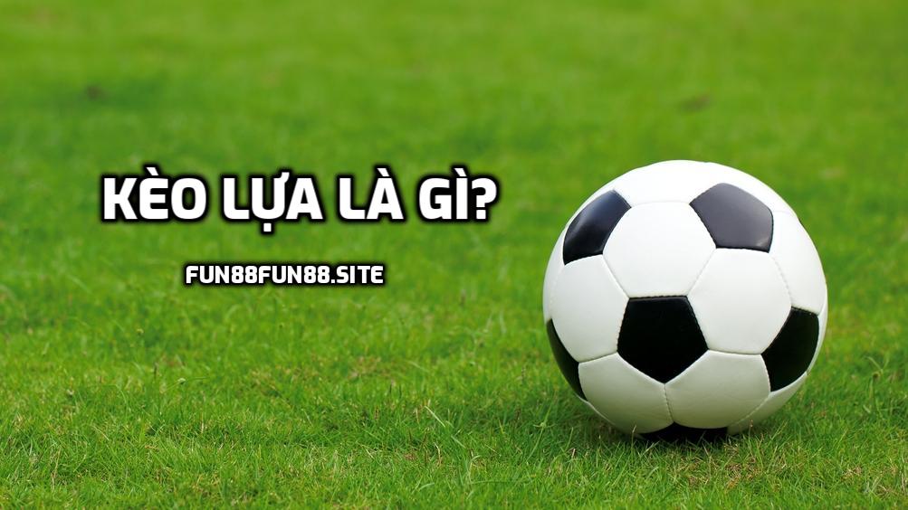 Kèo lựa là gì?