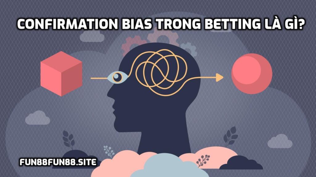 Confirmation bias trong betting là gì?