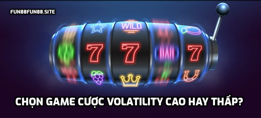 Chọn game cược Volatility cao hay thấp?