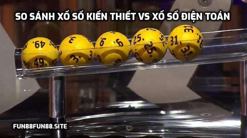 So Sánh Xổ số kiến thiết vs xổ số điện toán